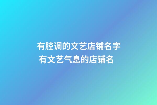 有腔调的文艺店铺名字 有文艺气息的店铺名-第1张-店铺起名-玄机派